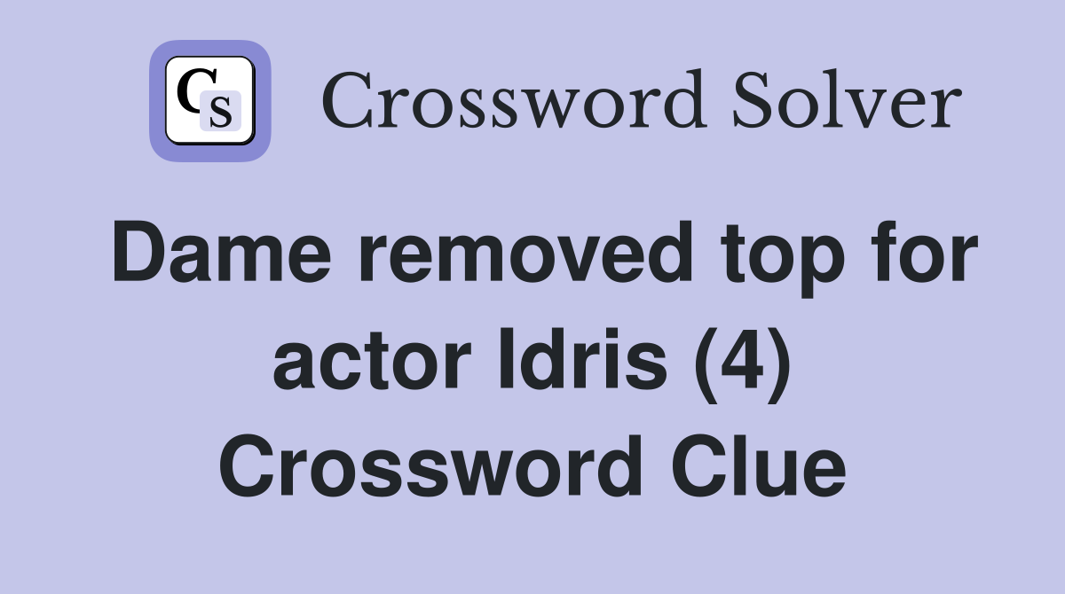 Dame removed top for actor Idris (4) Crossword Clue Answers